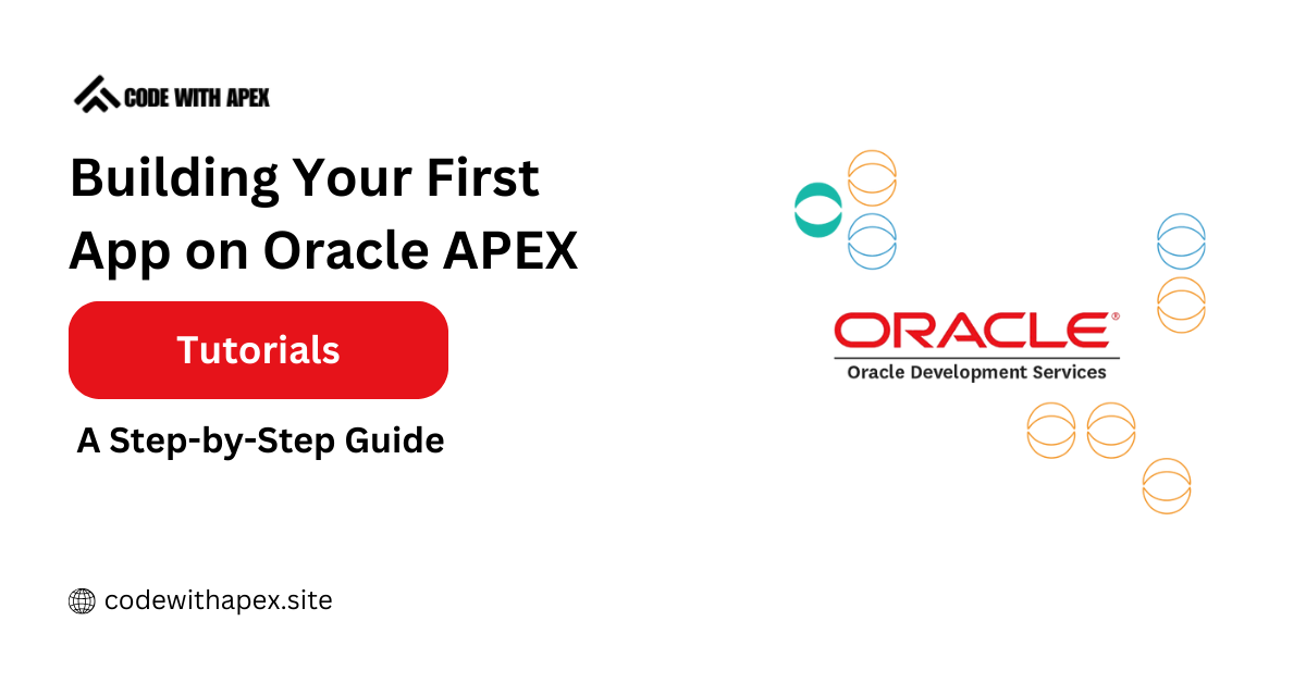 Building Your First App on Oracle APEX: A Step-by-Step Guide